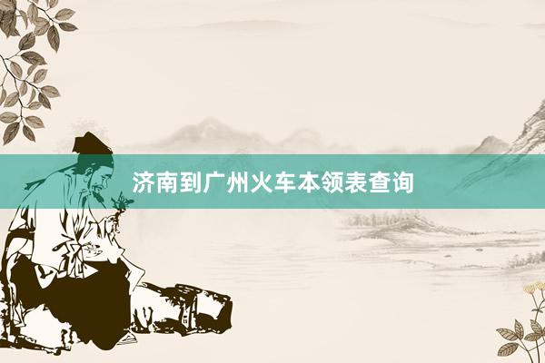 济南到广州火车本领表查询